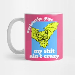 Seriously, Guys, I'm Not Bat Shit Crazy Mug